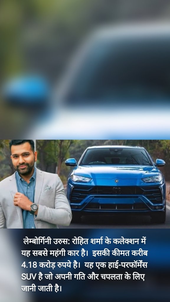 
 लेम्बोर्गिनी उरुस: रोहित शर्मा के कलेक्शन में यह सबसे महंगी कार है।  इसकी कीमत करीब 4.18 करोड़ रुपये है।  यह एक हाई-परफॉर्मेंस SUV है जो अपनी गति और चपलता के लिए जानी जाती है।